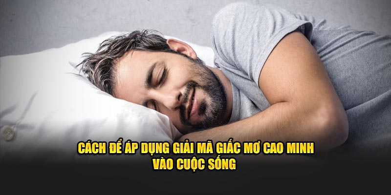Cách để áp dụng giải mã giấc mơ cao minh vào cuộc sống