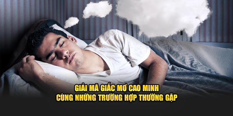 Giải mã giấc mơ cao minh cùng những trường hợp thường gặp