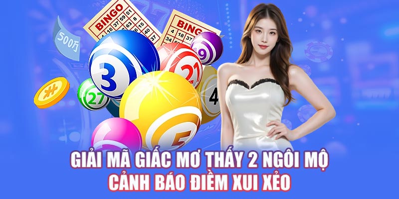 Giải mã giấc mơ thấy 2 ngôi mộ cảnh báo điềm xui xẻo