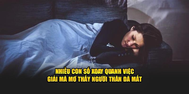 Nhiều con số xoay quanh việc giải mã mơ thấy người thân đã mất