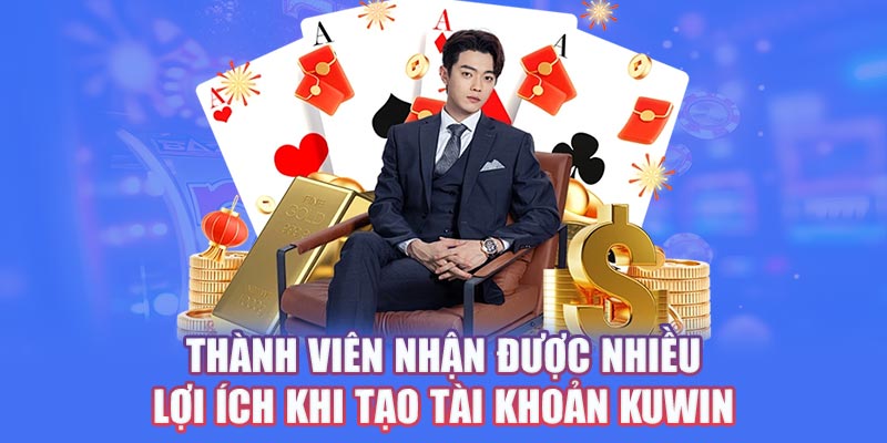 Thành viên nhận được nhiều lợi ích khi tạo tài khoản Kuwin