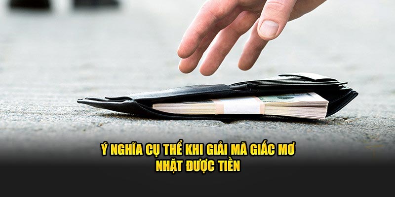 Ý nghĩa cụ thể khi giải mã giấc mơ nhặt được tiền